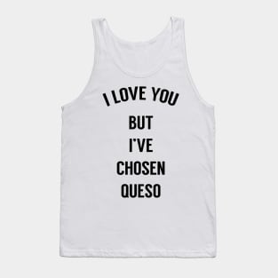 I Love You But I've Chosen Queso Tank Top